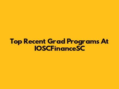 Top Recent Grad Programs At IOSCFinanceSC