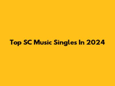 Top SC Music Singles In 2024