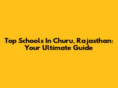 Top Schools In Churu, Rajasthan: Your Ultimate Guide