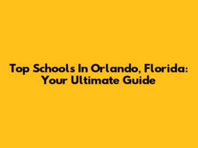 Top Schools In Orlando, Florida: Your Ultimate Guide