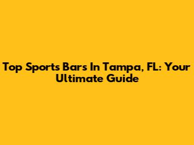 Top Sports Bars In Tampa, FL: Your Ultimate Guide