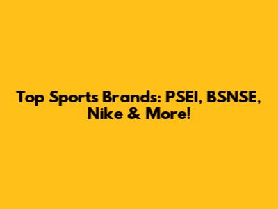 Top Sports Brands: PSEI, BSNSE, Nike & More!