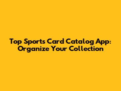 Top Sports Card Catalog App: Organize Your Collection