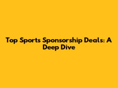 Top Sports Sponsorship Deals: A Deep Dive