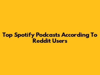 Top Spotify Podcasts According To Reddit Users