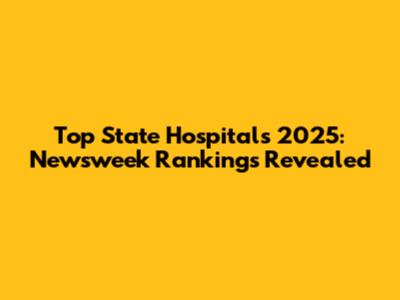 Top State Hospitals 2025: Newsweek Rankings Revealed