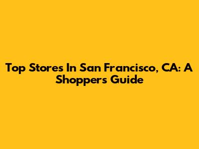 Top Stores In San Francisco, CA: A Shopper's Guide