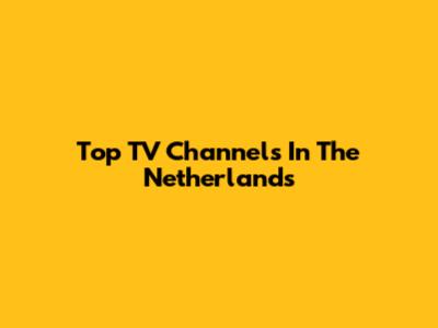 Top TV Channels In The Netherlands