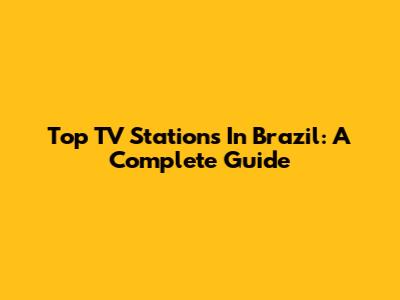 Top TV Stations In Brazil: A Complete Guide
