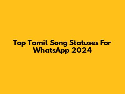 Top Tamil Song Statuses For WhatsApp 2024