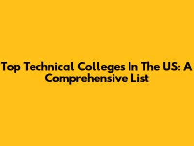 Top Technical Colleges In The US: A Comprehensive List
