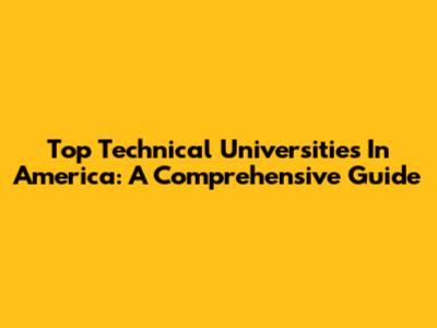 Top Technical Universities In America: A Comprehensive Guide