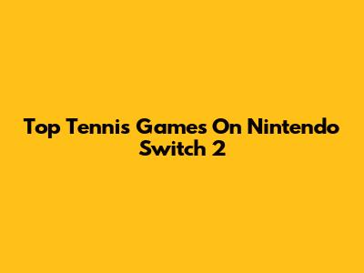 Top Tennis Games On Nintendo Switch 2