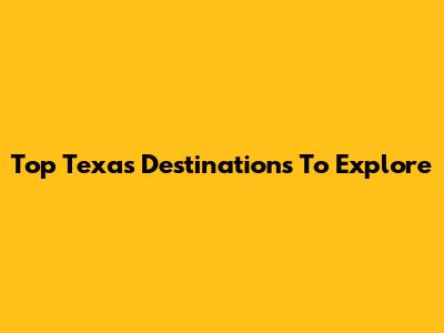 Top Texas Destinations To Explore