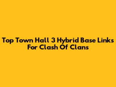 Top Town Hall 3 Hybrid Base Links For Clash Of Clans