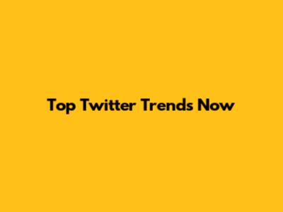 Top Twitter Trends Now