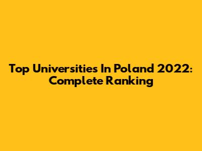 Top Universities In Poland 2022: Complete Ranking