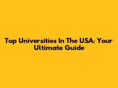 Top Universities In The USA: Your Ultimate Guide