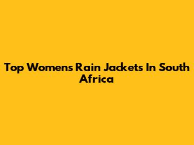Top Women's Rain Jackets In South Africa