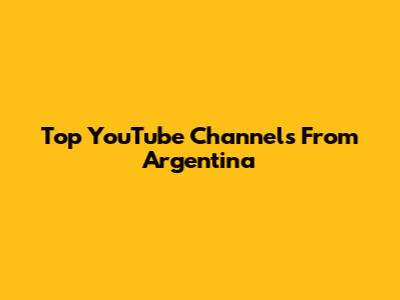 Top YouTube Channels From Argentina
