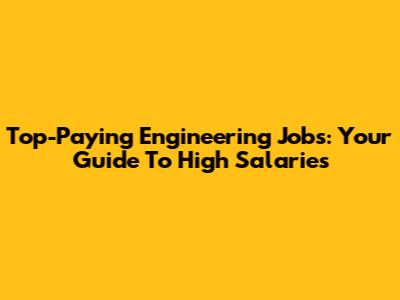 Top-Paying Engineering Jobs: Your Guide To High Salaries