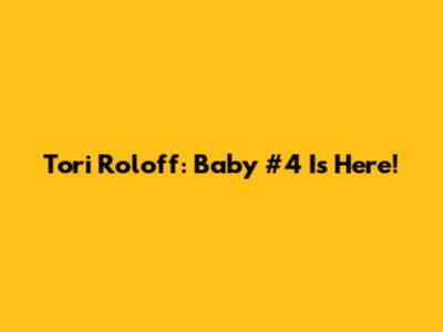 Tori Roloff: Baby #4 Is Here!