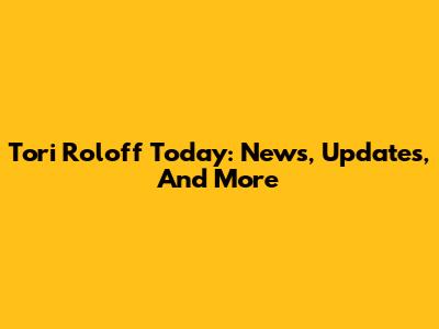 Tori Roloff Today: News, Updates, And More