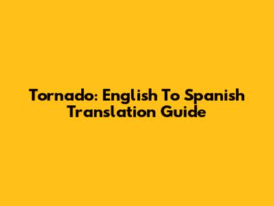 Tornado: English To Spanish Translation Guide