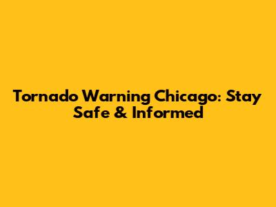 Tornado Warning Chicago: Stay Safe & Informed