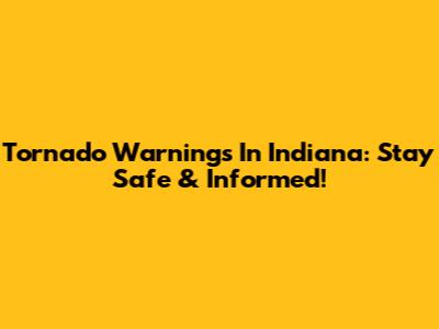 Tornado Warnings In Indiana: Stay Safe & Informed!