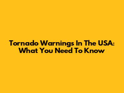 Tornado Warnings In The USA: What You Need To Know