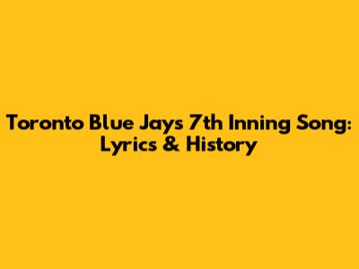 Toronto Blue Jays 7th Inning Song: Lyrics & History