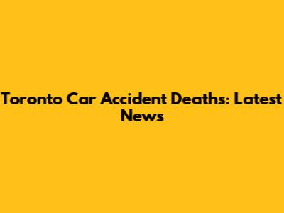 Toronto Car Accident Deaths: Latest News