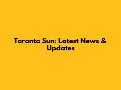 Toronto Sun: Latest News & Updates