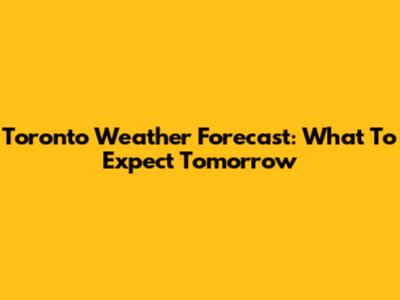 Toronto Weather Forecast: What To Expect Tomorrow