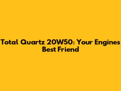 Total Quartz 20W50: Your Engine's Best Friend