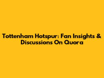 Tottenham Hotspur: Fan Insights & Discussions On Quora