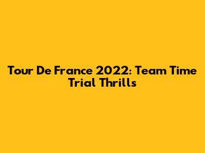 Tour De France 2022: Team Time Trial Thrills