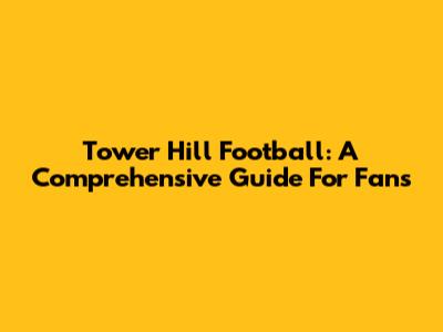 Tower Hill Football: A Comprehensive Guide For Fans