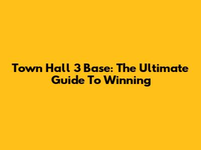 Town Hall 3 Base: The Ultimate Guide To Winning
