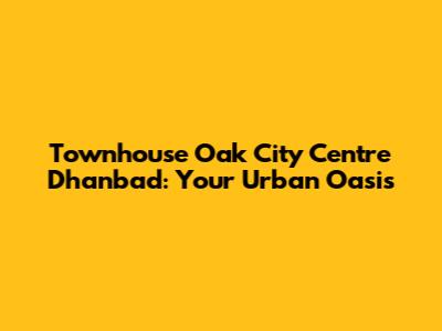 Townhouse Oak City Centre Dhanbad: Your Urban Oasis