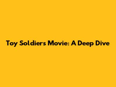 Toy Soldiers Movie: A Deep Dive
