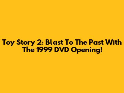 Toy Story 2: Blast To The Past With The 1999 DVD Opening!