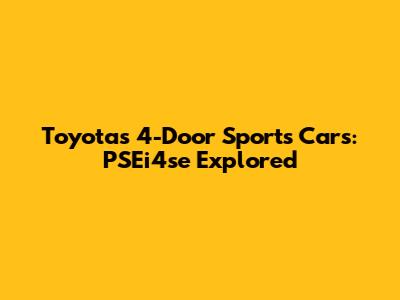 Toyota's 4-Door Sports Cars: PSEi4se Explored