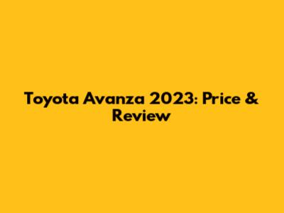Toyota Avanza 2023: Price & Review