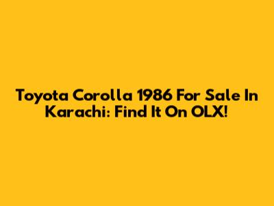 Toyota Corolla 1986 For Sale In Karachi: Find It On OLX!