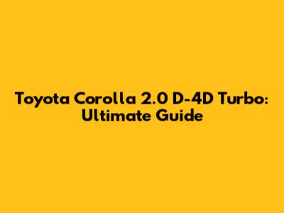 Toyota Corolla 2.0 D-4D Turbo: Ultimate Guide