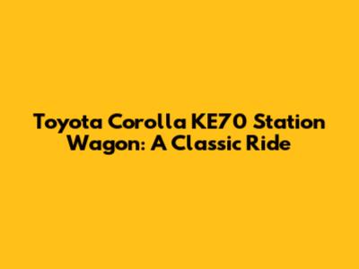 Toyota Corolla KE70 Station Wagon: A Classic Ride