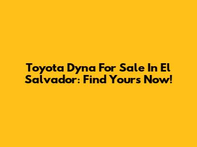 Toyota Dyna For Sale In El Salvador: Find Yours Now!