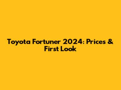 Toyota Fortuner 2024: Prices & First Look
